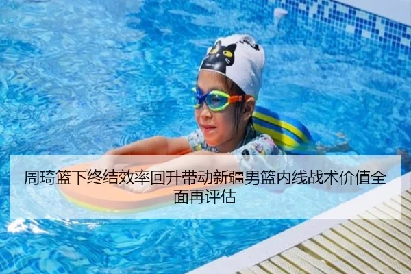 周琦篮下终结效率回升带动新疆男篮内线战术价值全面再评估 | LEYU.COM
